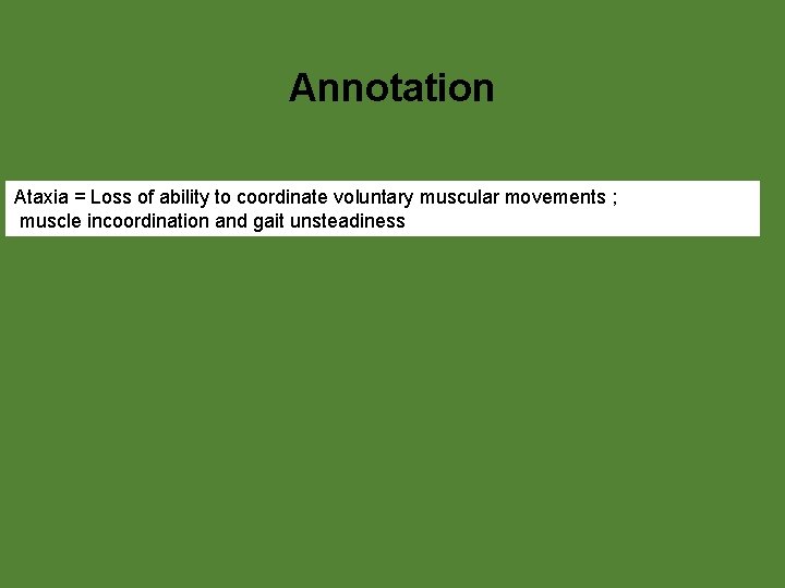Annotation Ataxia = Loss of ability to coordinate voluntary muscular movements ; muscle incoordination