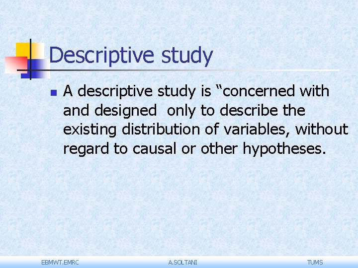 Descriptive study n A descriptive study is “concerned with and designed only to describe Descriptive study n A descriptive study is “concerned with and designed only to describe