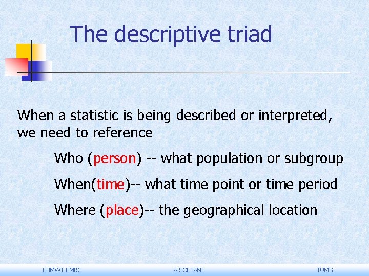 The descriptive triad When a statistic is being described or interpreted, we need to The descriptive triad When a statistic is being described or interpreted, we need to