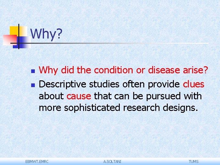 Why? n n Why did the condition or disease arise? Descriptive studies often provide Why? n n Why did the condition or disease arise? Descriptive studies often provide