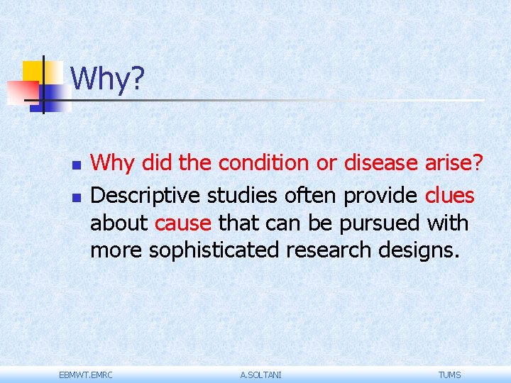 Why? n n Why did the condition or disease arise? Descriptive studies often provide