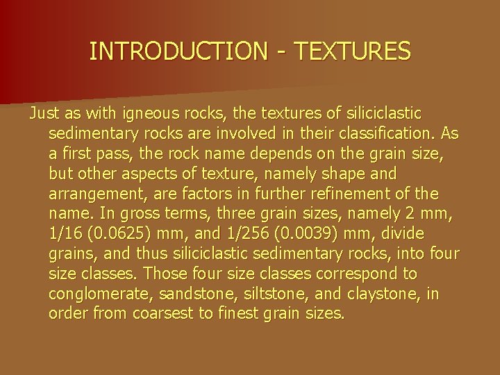 INTRODUCTION - TEXTURES Just as with igneous rocks, the textures of siliciclastic sedimentary rocks