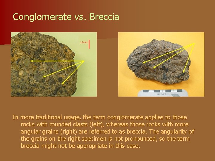 Conglomerate vs. Breccia In more traditional usage, the term conglomerate applies to those rocks