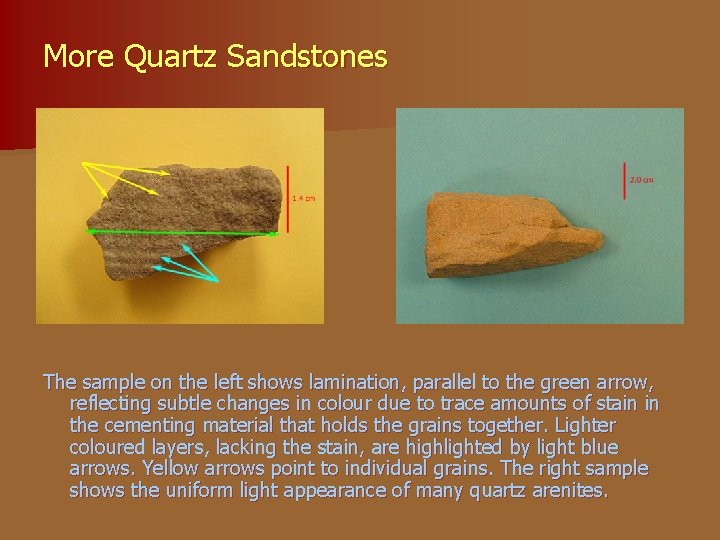 More Quartz Sandstones The sample on the left shows lamination, parallel to the green