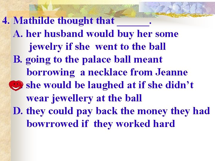 4. Mathilde thought that ______. A. her husband would buy her some jewelry if