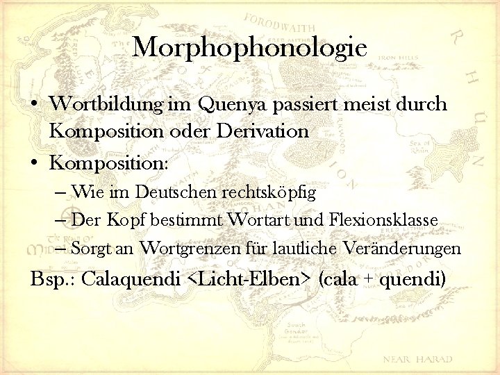 Morphophonologie • Wortbildung im Quenya passiert meist durch Komposition oder Derivation • Komposition: –