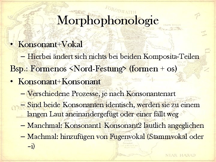 Morphophonologie • Konsonant+Vokal – Hierbei ändert sich nichts beiden Komposita-Teilen Bsp. : Formenos <Nord-Festung>