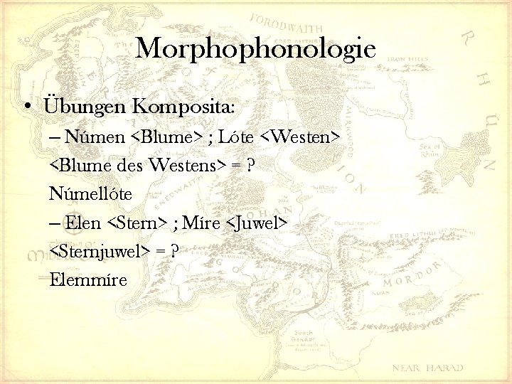 Morphophonologie • Übungen Komposita: – Númen <Blume> ; Lóte <Westen> <Blume des Westens> =