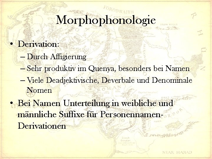 Morphophonologie • Derivation: – Durch Affigierung – Sehr produktiv im Quenya, besonders bei Namen