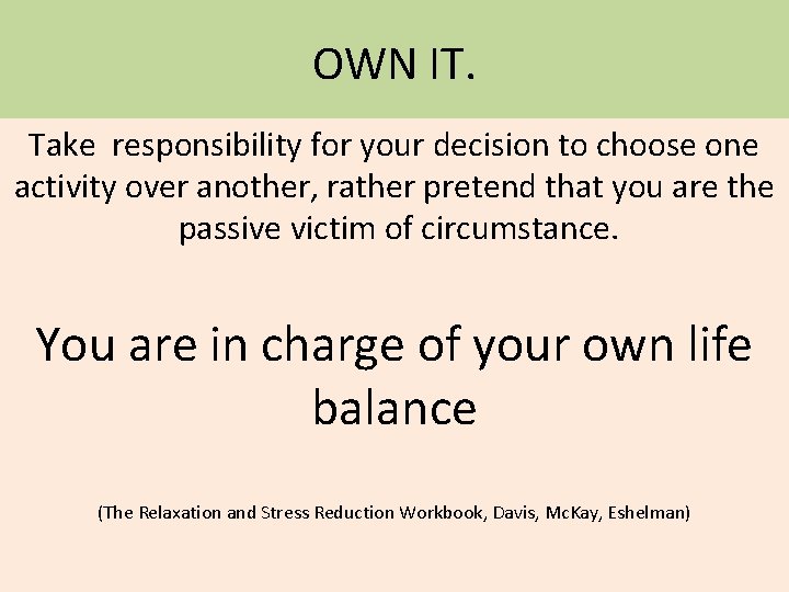 OWN IT. Take responsibility for your decision to choose one activity over another, rather