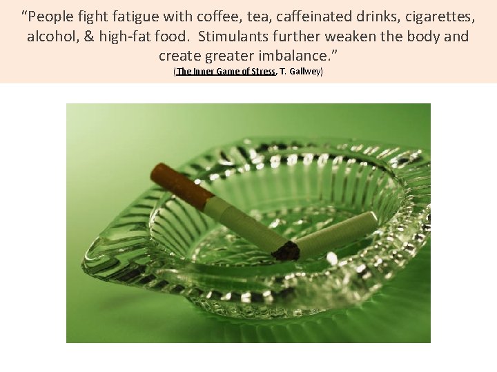 “People fight fatigue with coffee, tea, caffeinated drinks, cigarettes, alcohol, & high-fat food. Stimulants