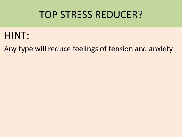 TOP STRESS REDUCER? HINT: Any type will reduce feelings of tension and anxiety 