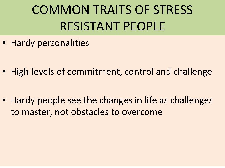 COMMON TRAITS OF STRESS RESISTANT PEOPLE • Hardy personalities • High levels of commitment,