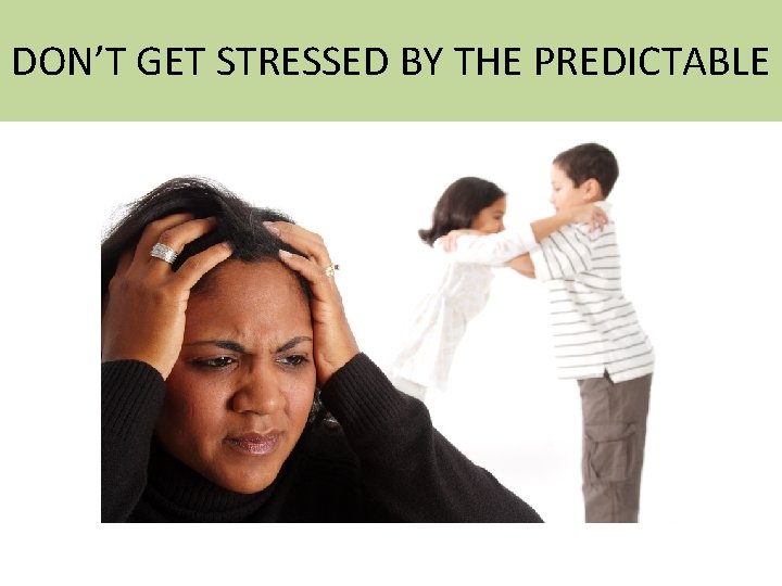 DON’T GET STRESSED BY THE PREDICTABLE 
