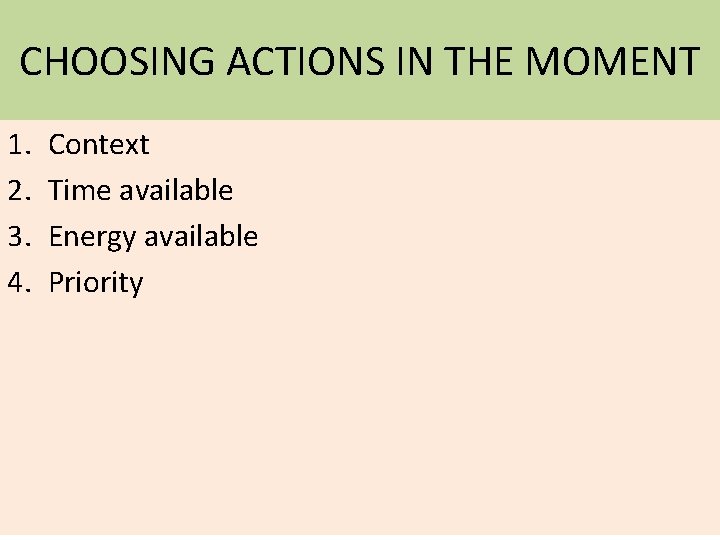 CHOOSING ACTIONS IN THE MOMENT 1. 2. 3. 4. Context Time available Energy available