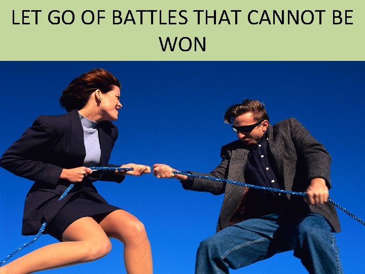 LET GO OF BATTLES THAT CANNOT BE WON 