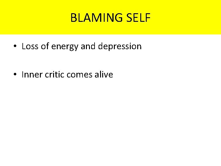 BLAMING SELF • Loss of energy and depression • Inner critic comes alive 