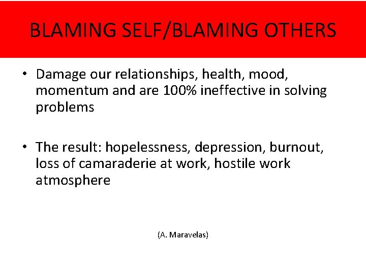 BLAMING SELF/BLAMING OTHERS • Damage our relationships, health, mood, momentum and are 100% ineffective