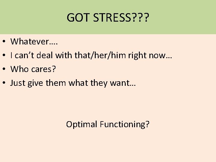 GOT STRESS? ? ? • • Whatever…. I can’t deal with that/her/him right now…