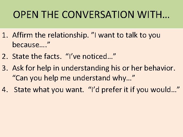OPEN THE CONVERSATION WITH… 1. Affirm the relationship. ”I want to talk to you