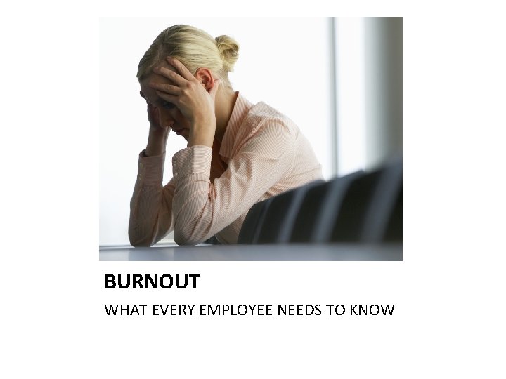 BURNOUT WHAT EVERY EMPLOYEE NEEDS TO KNOW 