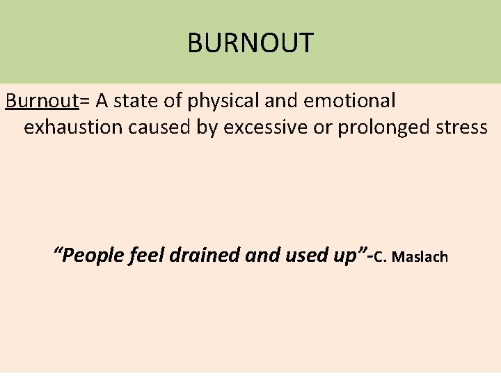 BURNOUT Burnout= A state of physical and emotional exhaustion caused by excessive or prolonged