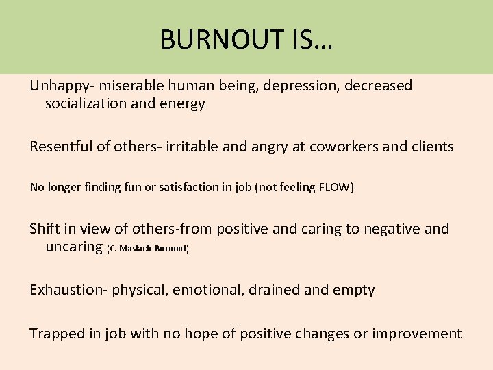 BURNOUT IS… Unhappy- miserable human being, depression, decreased socialization and energy Resentful of others-