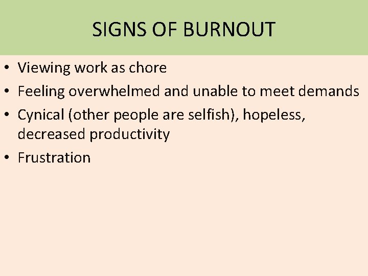 SIGNS OF BURNOUT • Viewing work as chore • Feeling overwhelmed and unable to