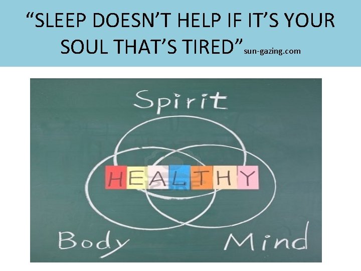 “SLEEP DOESN’T HELP IF IT’S YOUR SOUL THAT’S TIRED”sun-gazing. com 