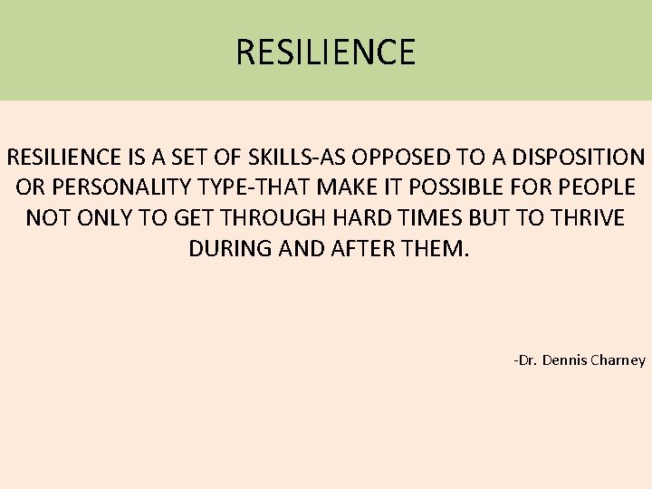 RESILIENCE IS A SET OF SKILLS-AS OPPOSED TO A DISPOSITION OR PERSONALITY TYPE-THAT MAKE