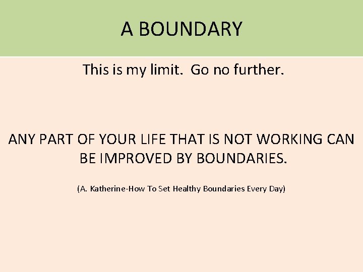 A BOUNDARY This is my limit. Go no further. ANY PART OF YOUR LIFE