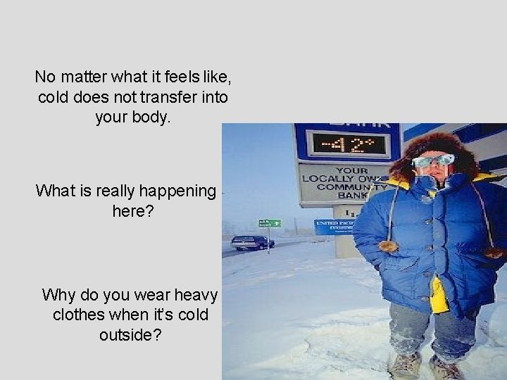 No matter what it feels like, cold does not transfer into your body. What