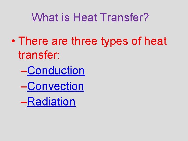 What is Heat Transfer? • There are three types of heat transfer: –Conduction –Convection