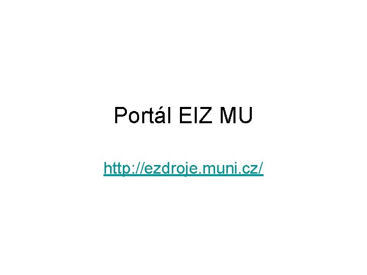 Portál EIZ MU http: //ezdroje. muni. cz/ 
