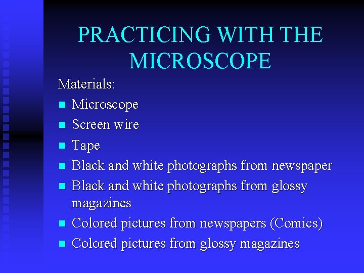 PRACTICING WITH THE MICROSCOPE Materials: n Microscope n Screen wire n Tape n Black