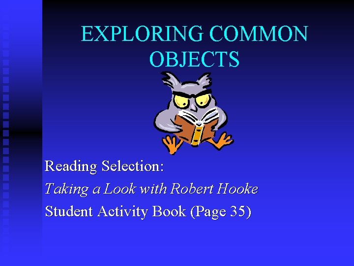 EXPLORING COMMON OBJECTS Reading Selection: Taking a Look with Robert Hooke Student Activity Book