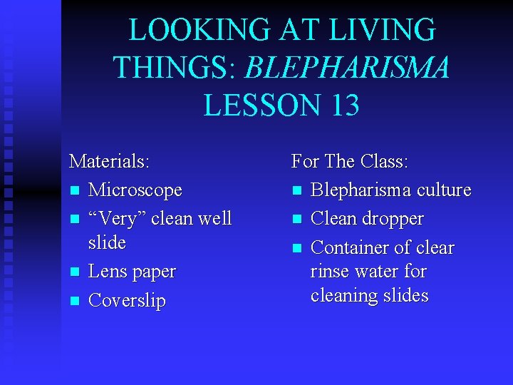LOOKING AT LIVING THINGS: BLEPHARISMA LESSON 13 Materials: n Microscope n “Very” clean well