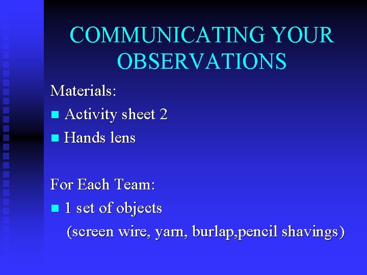 COMMUNICATING YOUR OBSERVATIONS Materials: n Activity sheet 2 n Hands lens For Each Team: