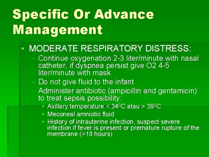 Specific Or Advance Management • MODERATE RESPIRATORY DISTRESS: – Continue oxygenation 2 -3 liter/minute