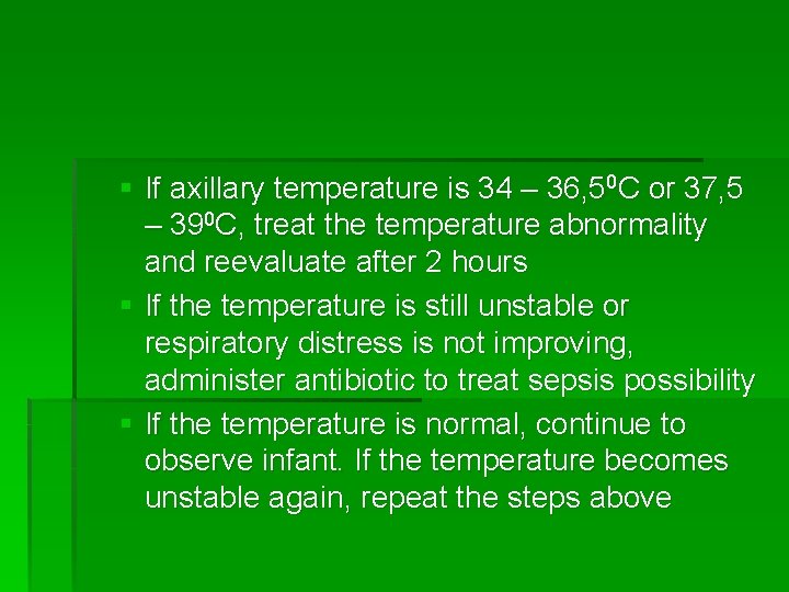 § If axillary temperature is 34 – 36, 50 C or 37, 5 –