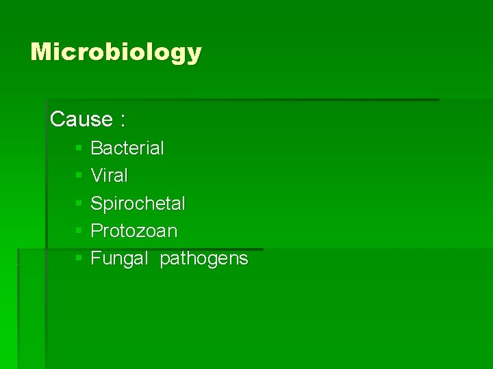 Microbiology Cause : § Bacterial § Viral § Spirochetal § Protozoan § Fungal pathogens