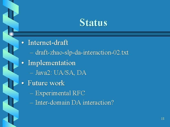 Status • Internet-draft – draft-zhao-slp-da-interaction-02. txt • Implementation – Java 2: UA/SA, DA •