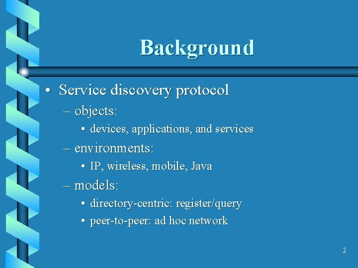 Background • Service discovery protocol – objects: • devices, applications, and services – environments: