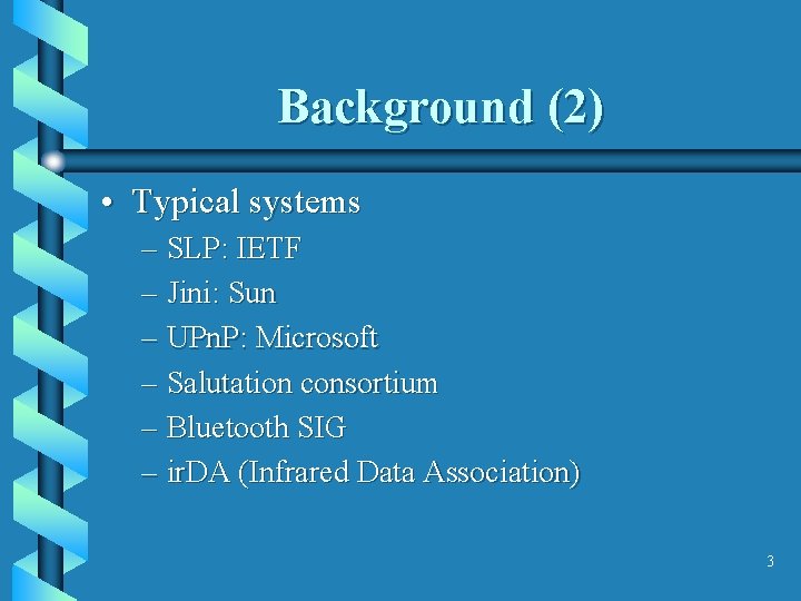 Background (2) • Typical systems – SLP: IETF – Jini: Sun – UPn. P: