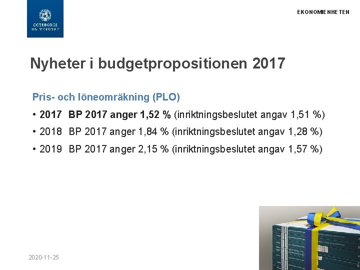 EKONOMIENHETEN Nyheter i budgetpropositionen 2017 Pris- och löneomräkning (PLO) • 2017 BP 2017 anger