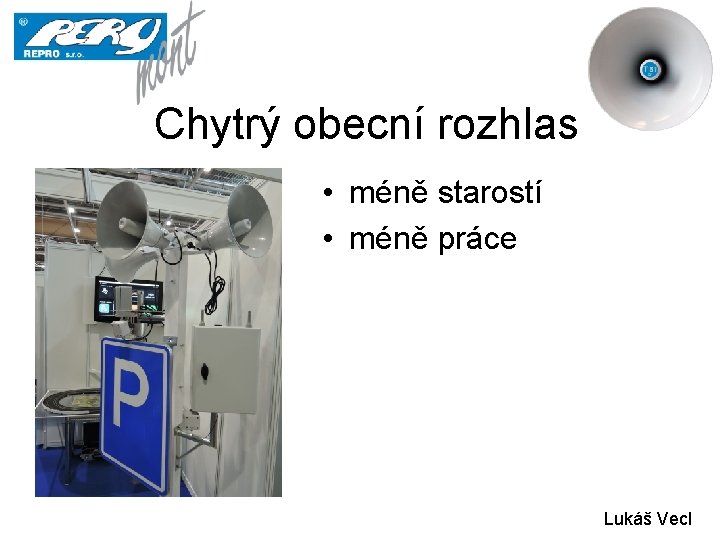 Chytrý obecní rozhlas • méně starostí • méně práce Lukáš Vecl 