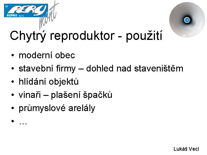 Chytrý reproduktor - použití • • • moderní obec stavební firmy – dohled nad