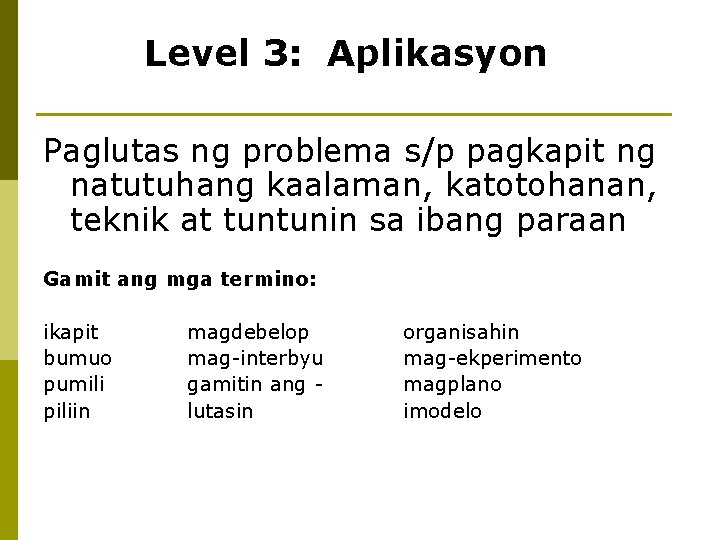 Level 3: Aplikasyon Paglutas ng problema s/p pagkapit ng natutuhang kaalaman, katotohanan, teknik at