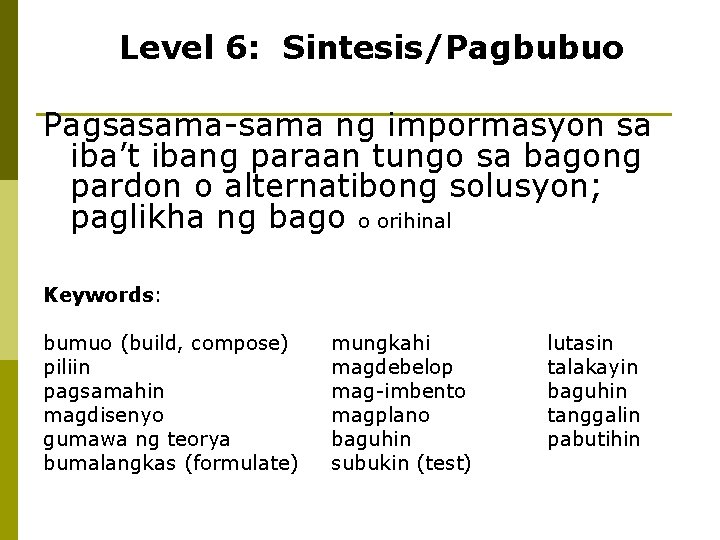 Level 6: Sintesis/Pagbubuo Pagsasama-sama ng impormasyon sa iba’t ibang paraan tungo sa bagong pardon