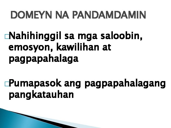 DOMEYN NA PANDAMDAMIN �Nahihinggil sa mga saloobin, emosyon, kawilihan at pagpapahalaga �Pumapasok ang pagpapahalagang